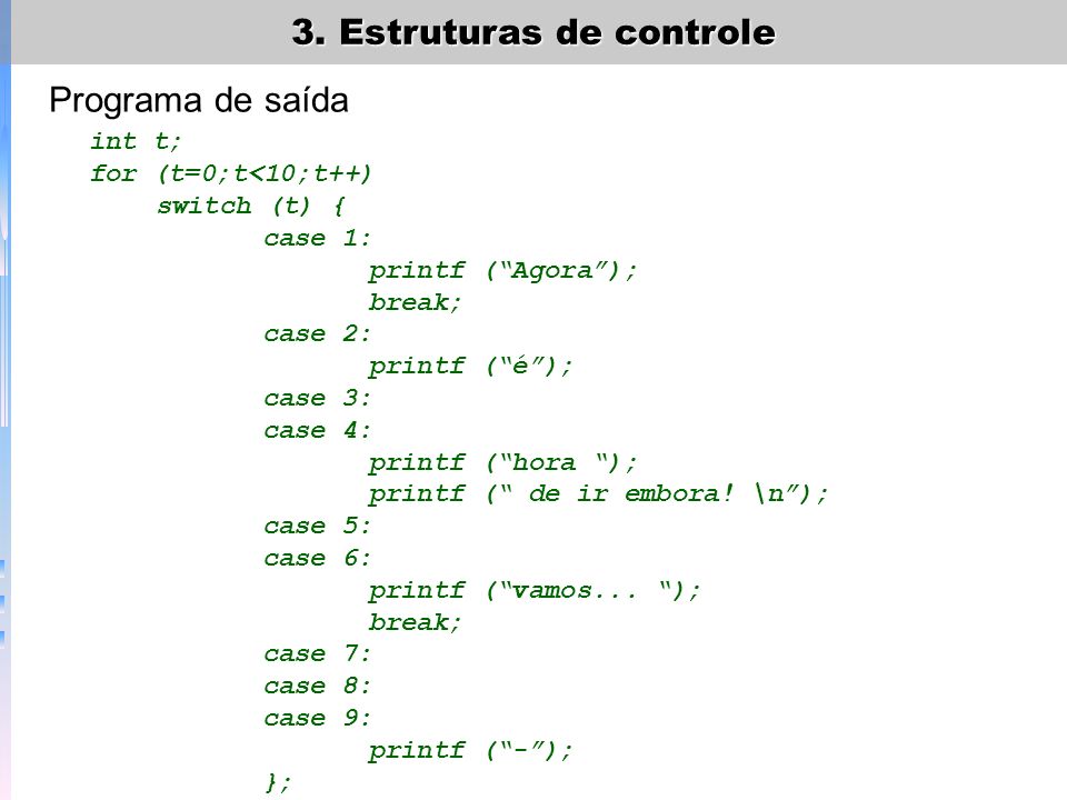 Programa de saída int t; for (t=0;t<10;t++) switch (t) { case 1:
