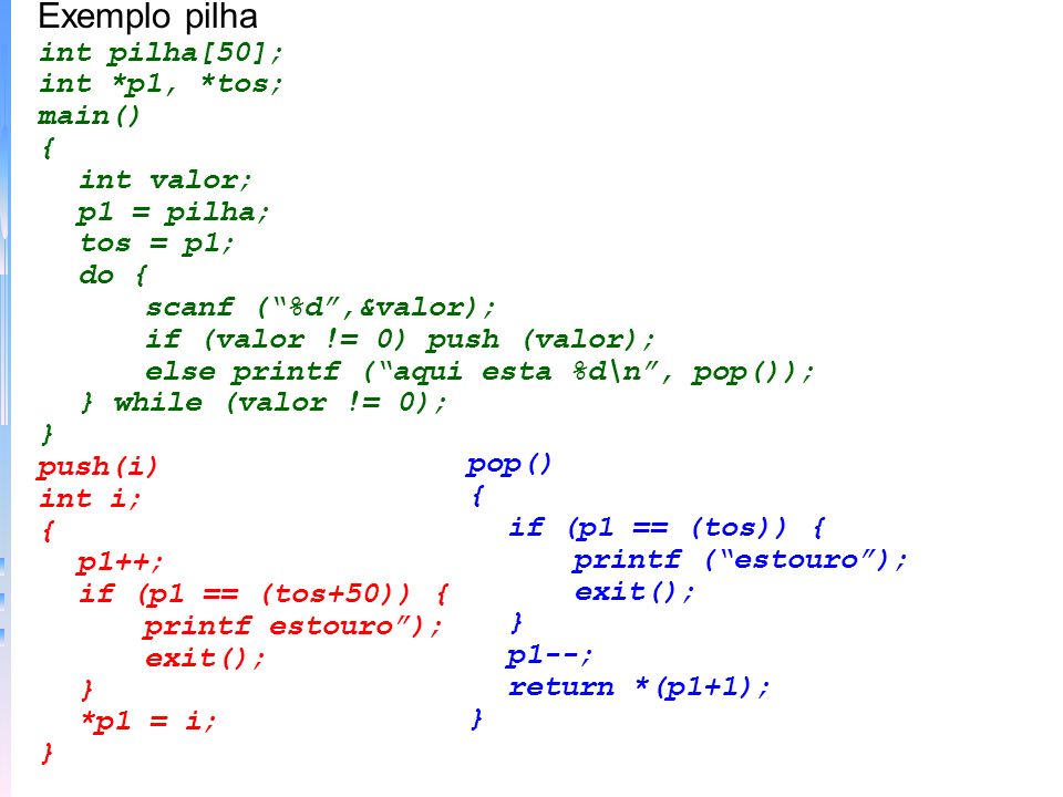 Exemplo pilha int pilha[50]; int *p1, *tos; main() { int valor;