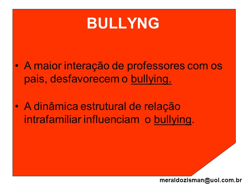 BULLYNG A maior interação de professores com os pais, desfavorecem o bullying.