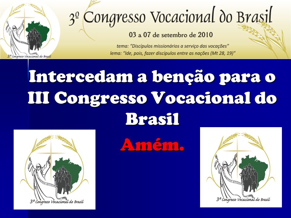 Intercedam a benção para o III Congresso Vocacional do Brasil Amém.