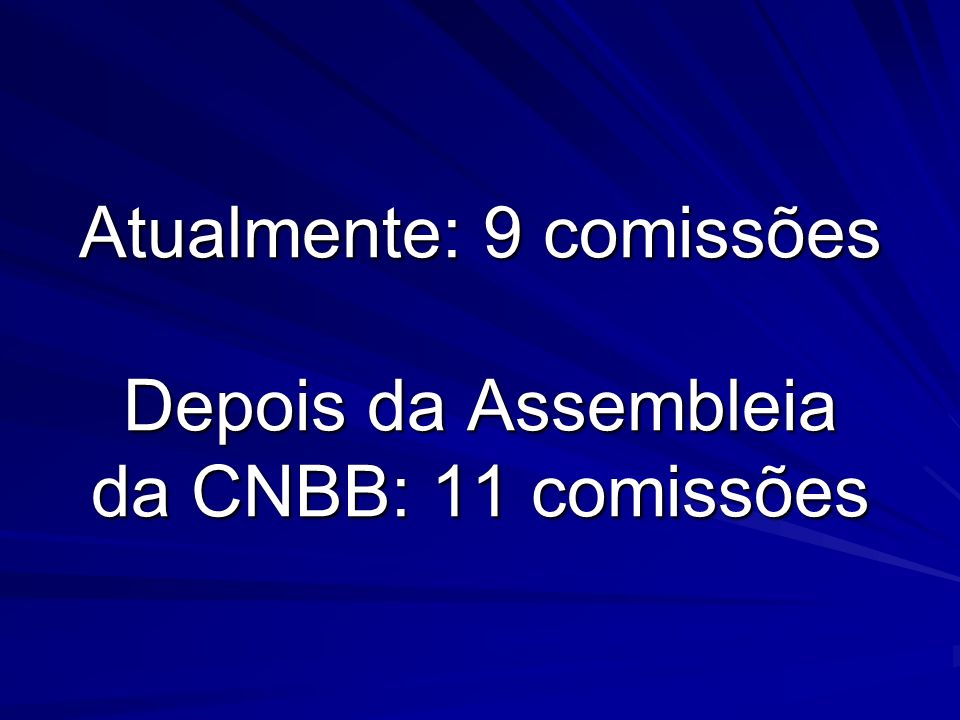 Atualmente: 9 comissões Depois da Assembleia da CNBB: 11 comissões