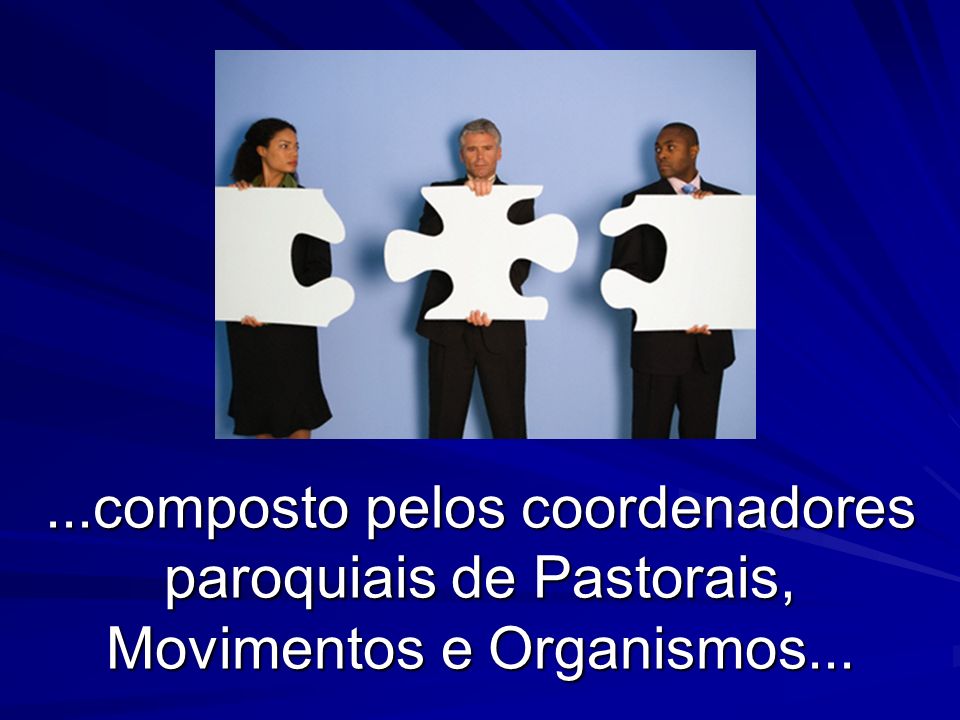 ...composto pelos coordenadores paroquiais de Pastorais, Movimentos e Organismos...