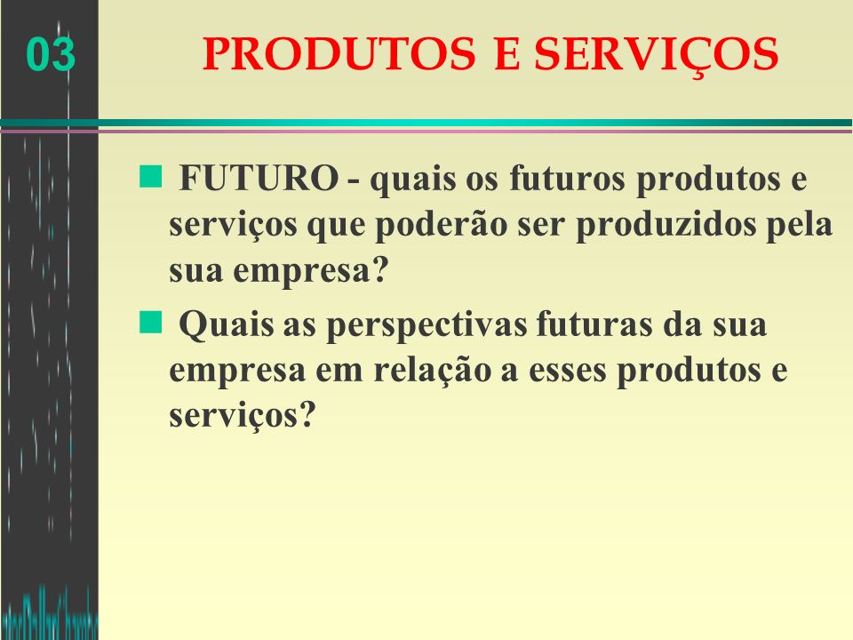 PRODUTOS E SERVIÇOS FUTURO - quais os futuros produtos e serviços que poderão ser produzidos pela sua empresa
