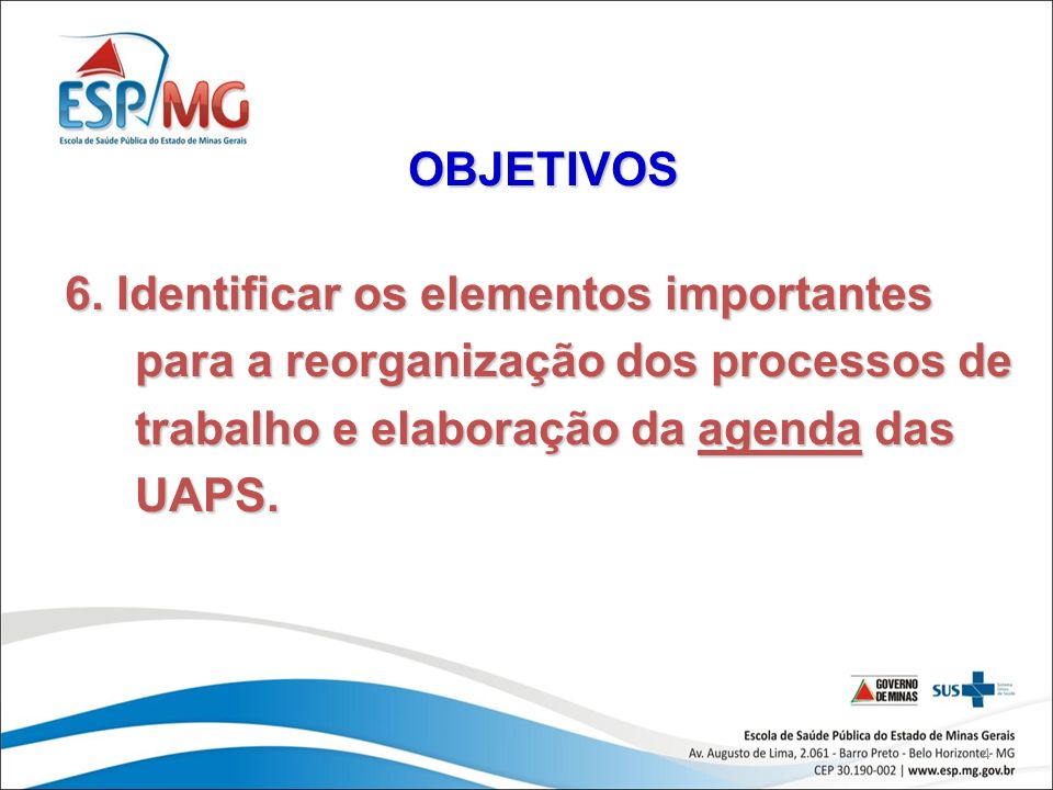 OBJETIVOS 6. Identificar os elementos importantes para a reorganização dos processos de trabalho e elaboração da agenda das UAPS.