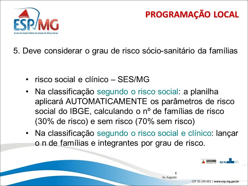 PROGRAMAÇÃO LOCAL Deve considerar o grau de risco sócio-sanitário da famílias. risco social e clínico – SES/MG.