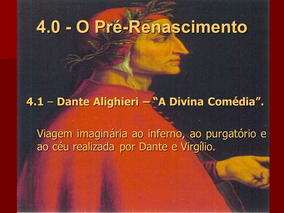 4.0 - O Pré-Renascimento 4.1 – Dante Alighieri – A Divina Comédia .