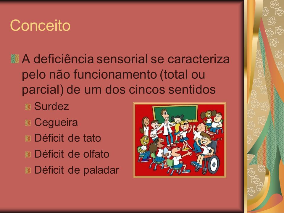 Conceito A deficiência sensorial se caracteriza pelo não funcionamento (total ou parcial) de um dos cincos sentidos.