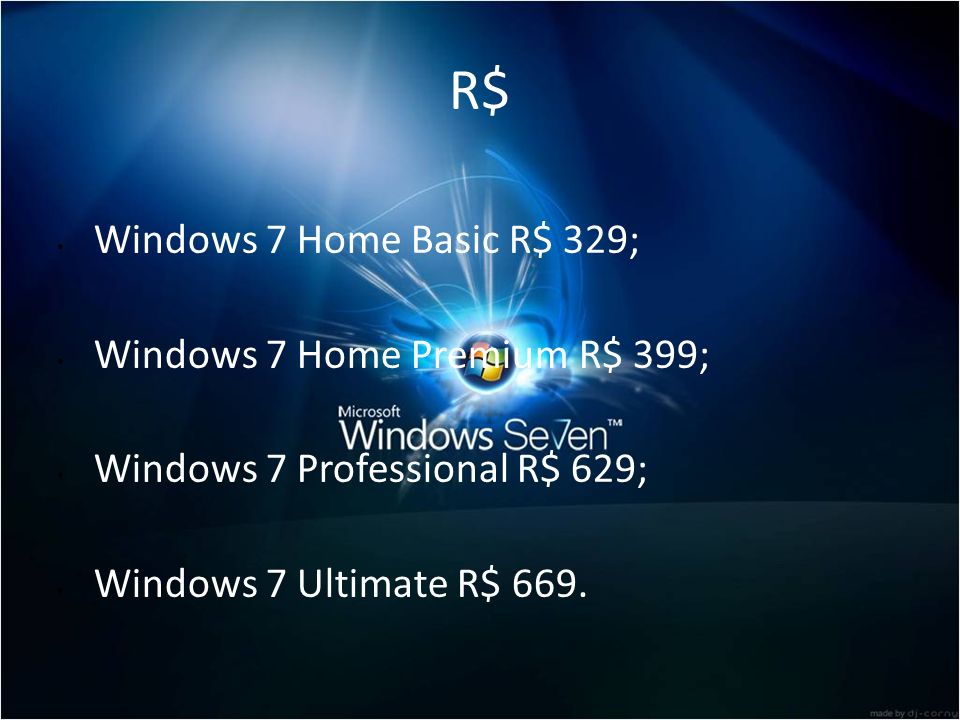 R$ Windows 7 Home Basic R$ 329; Windows 7 Home Premium R$ 399;