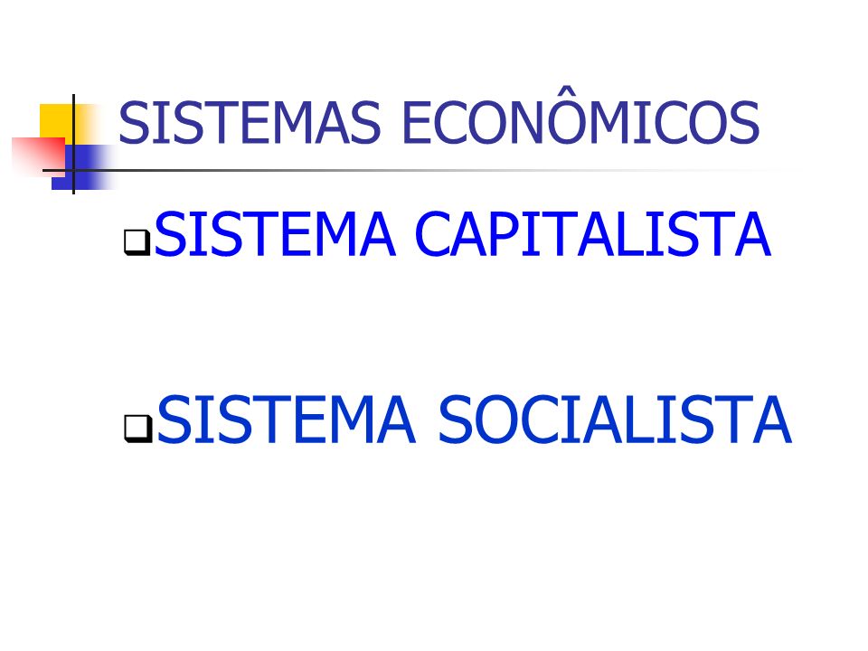 SISTEMAS ECONÔMICOS SISTEMA CAPITALISTA SISTEMA SOCIALISTA
