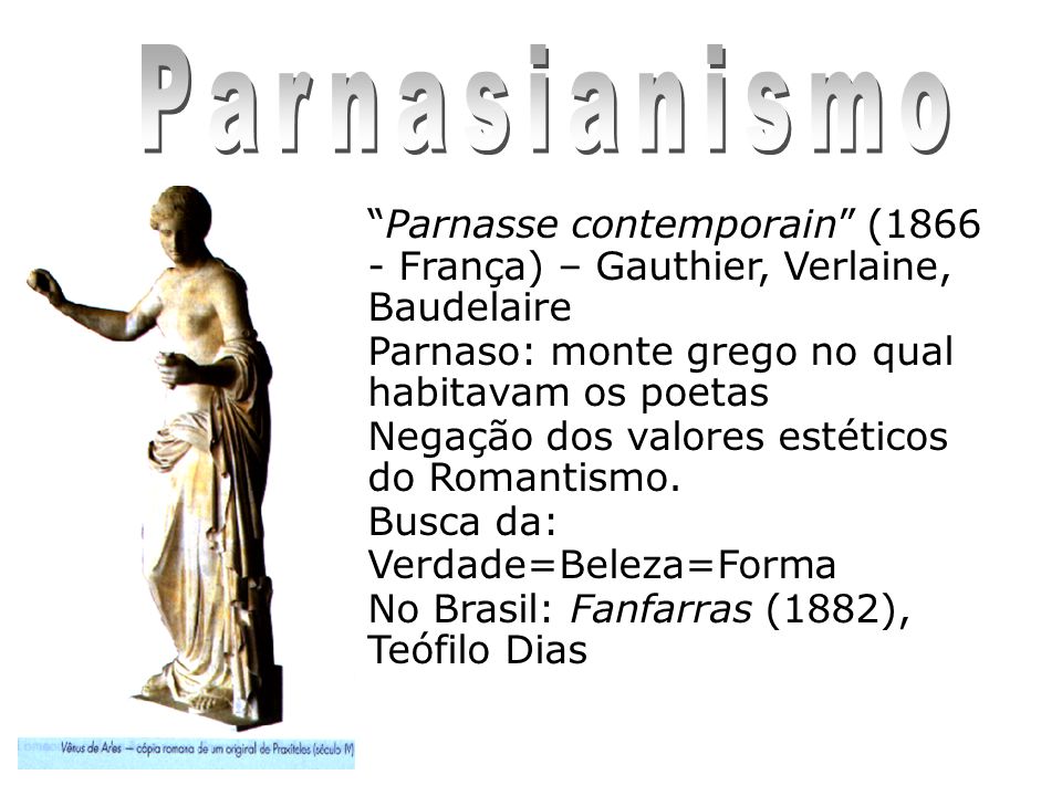 Parnasianismo Parnasse contemporain ( França) – Gauthier, Verlaine, Baudelaire. Parnaso: monte grego no qual habitavam os poetas.