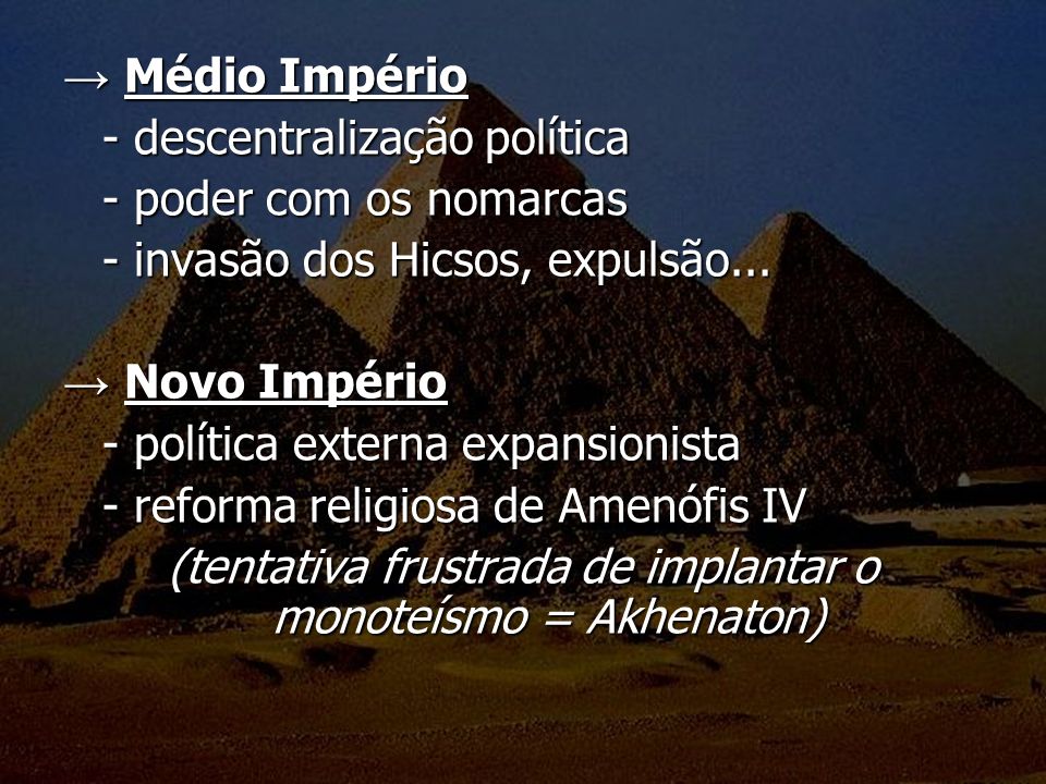 → Médio Império - descentralização política. - poder com os nomarcas. - invasão dos Hicsos, expulsão...