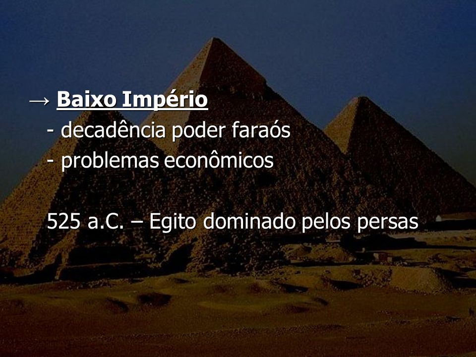 → Baixo Império - decadência poder faraós. - problemas econômicos.