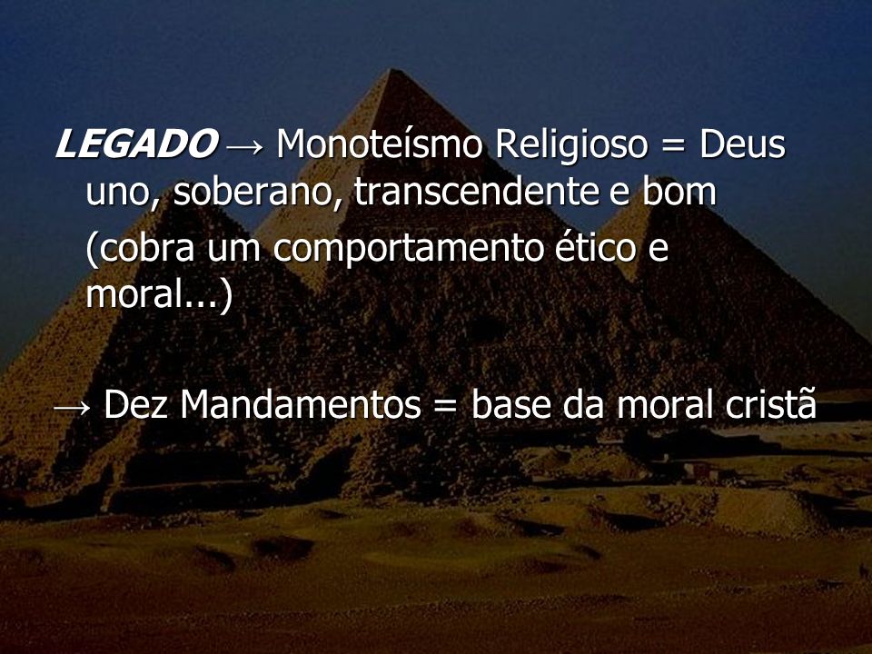 LEGADO → Monoteísmo Religioso = Deus uno, soberano, transcendente e bom