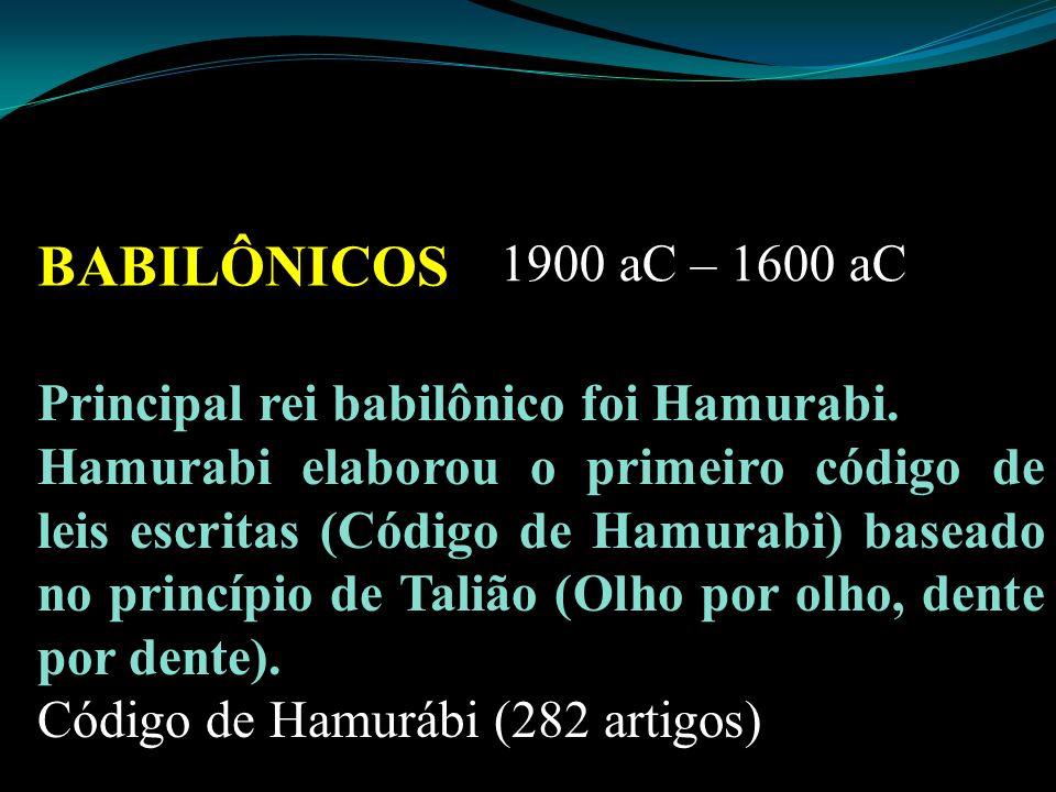 BABILÔNICOS 1900 aC – 1600 aC Principal rei babilônico foi Hamurabi.
