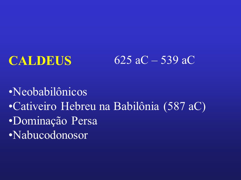 CALDEUS 625 aC – 539 aC Neobabilônicos