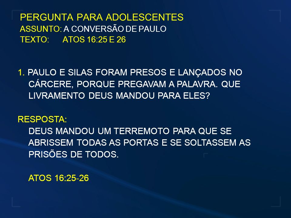 PERGUNTA PARA ADOLESCENTES ASSUNTO: A CONVERSÃO DE PAULO TEXTO: ATOS 16:25 E 26