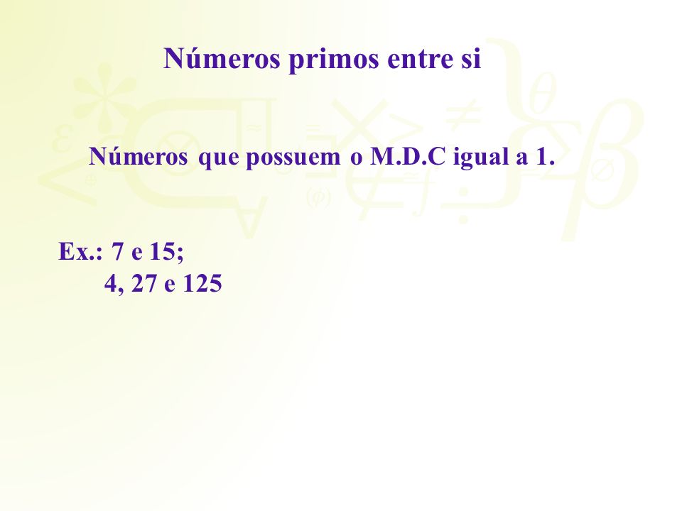 Números primos entre si Números que possuem o M.D.C igual a 1.