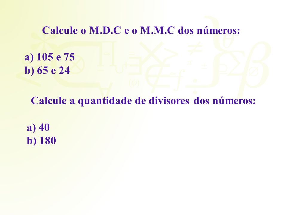 Calcule o M.D.C e o M.M.C dos números: 105 e e 24