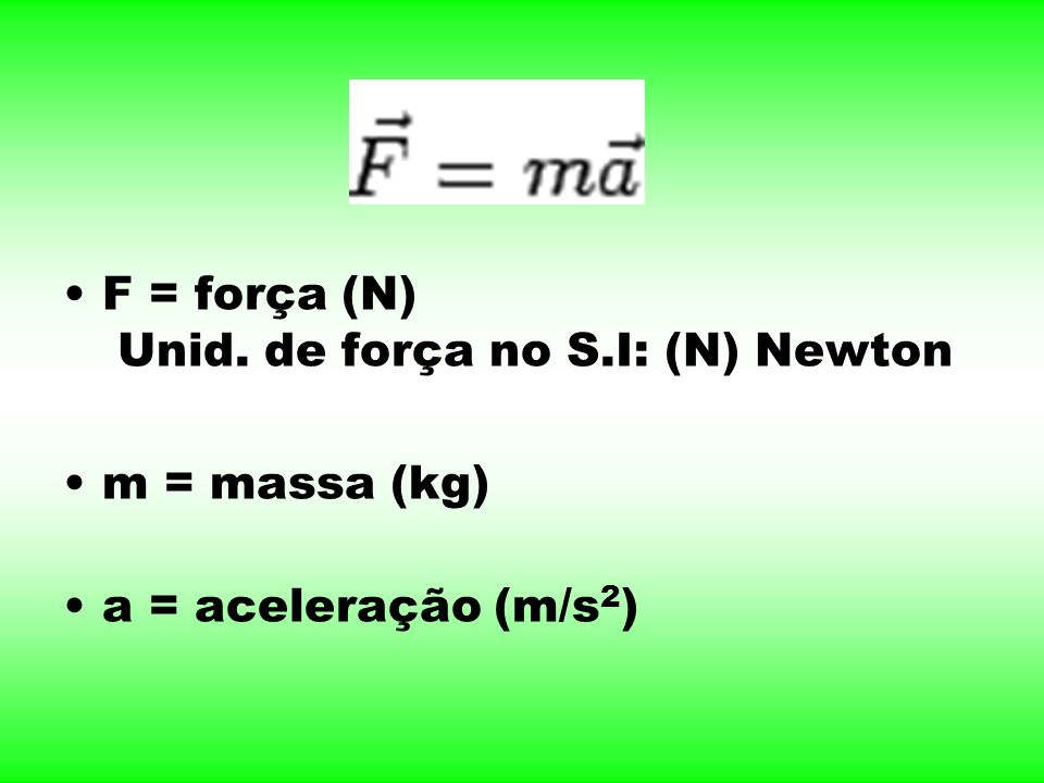 F = força (N) Unid. de força no S.I: (N) Newton