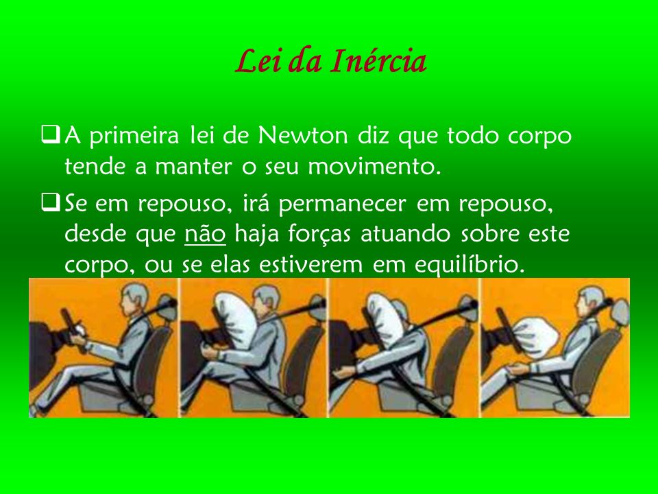 Lei da Inércia A primeira lei de Newton diz que todo corpo tende a manter o seu movimento.