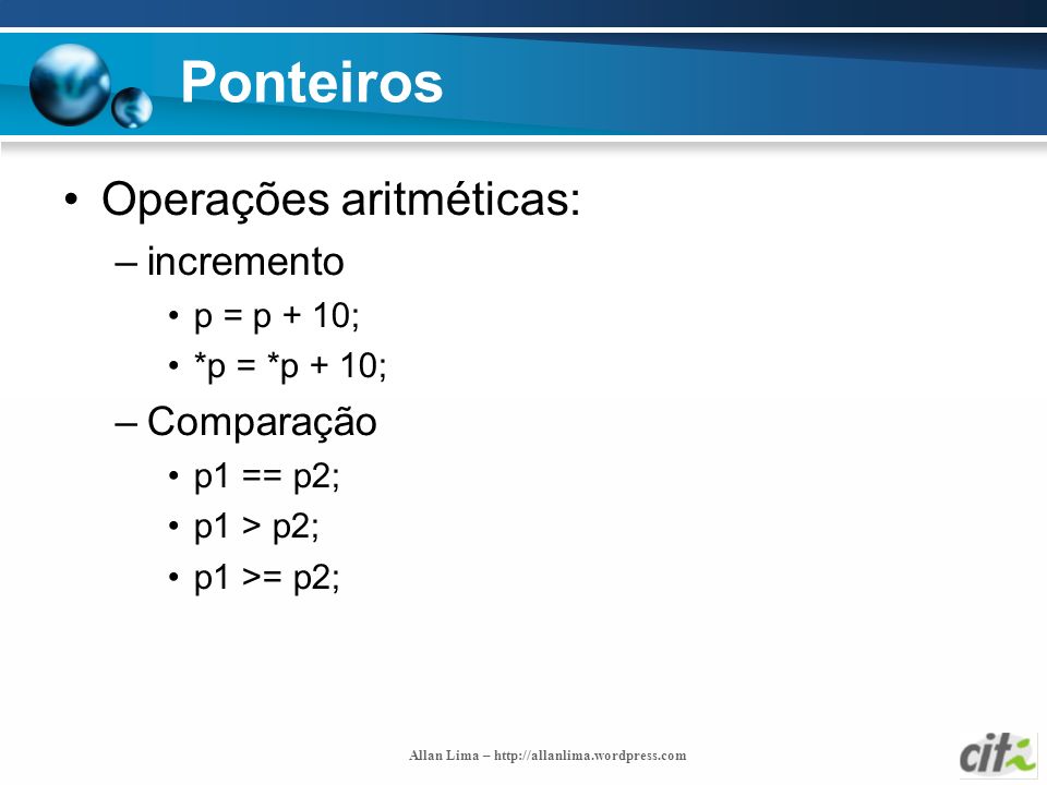 Ponteiros Operações aritméticas: incremento Comparação p = p + 10;