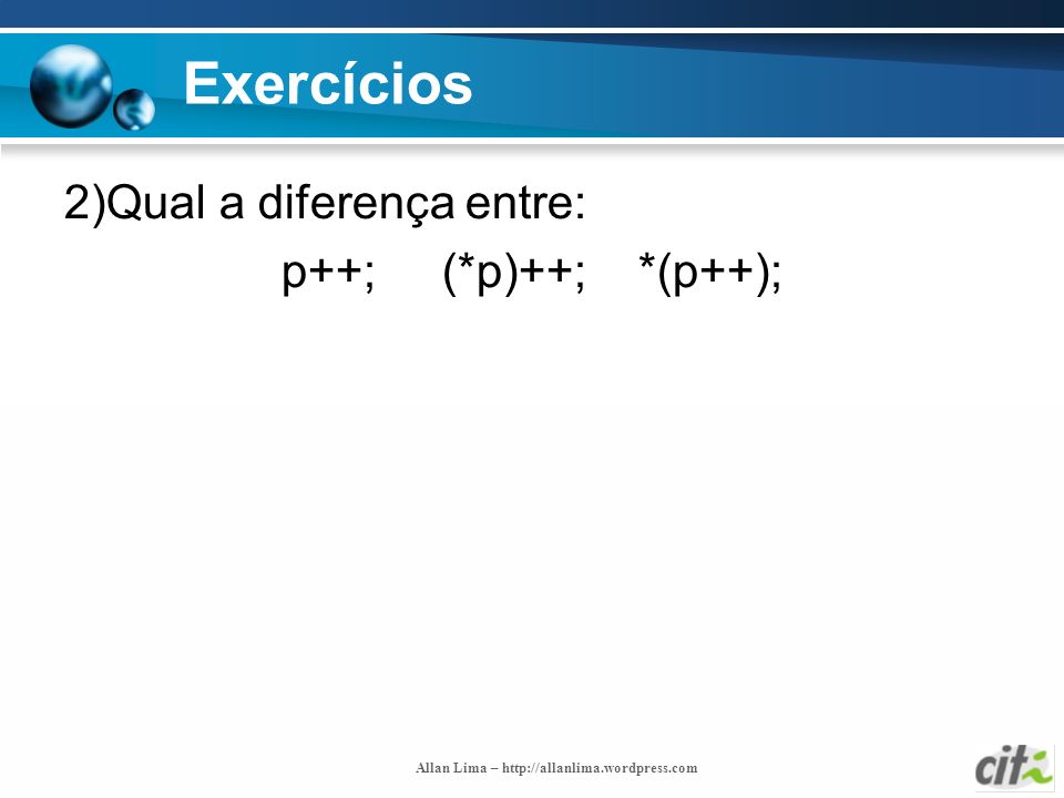 Exercícios 2)Qual a diferença entre: p++; (*p)++; *(p++);