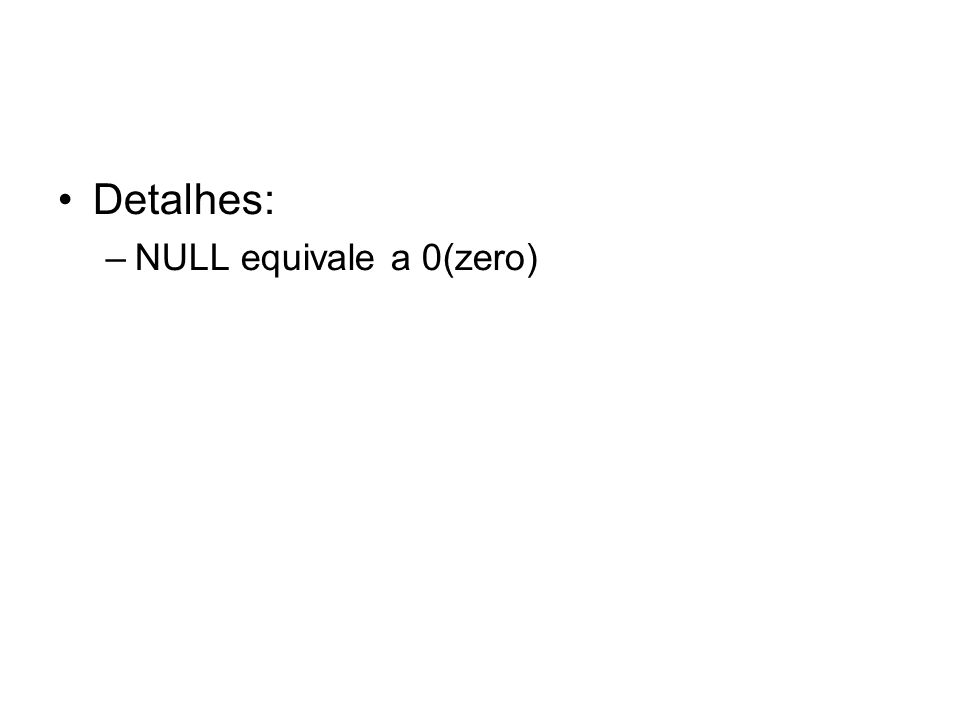 Detalhes: NULL equivale a 0(zero)