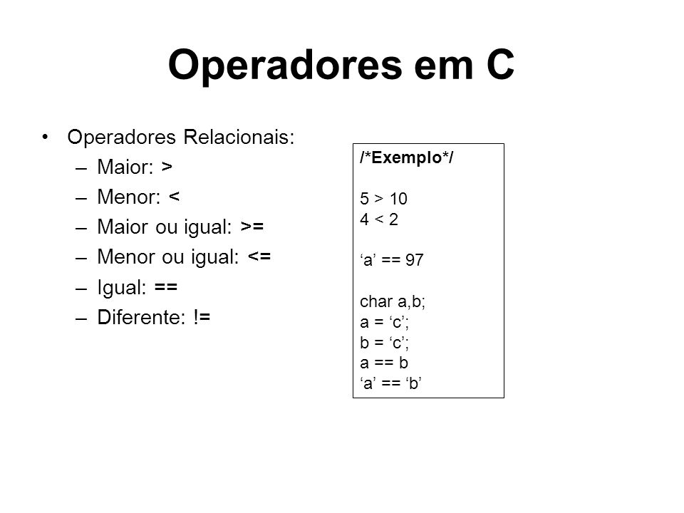 Operadores em C Operadores Relacionais: Maior: > Menor: <