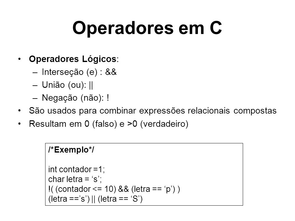 Operadores em C Operadores Lógicos: Interseção (e) : && União (ou): ||