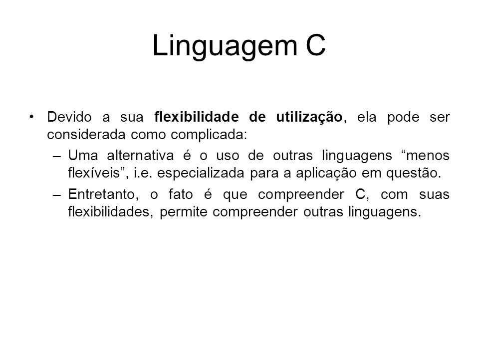 Linguagem C Devido a sua flexibilidade de utilização, ela pode ser considerada como complicada: