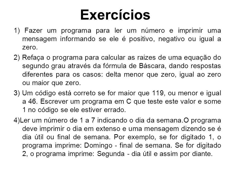 Exercícios 1) Fazer um programa para ler um número e imprimir uma mensagem informando se ele é positivo, negativo ou igual a zero.