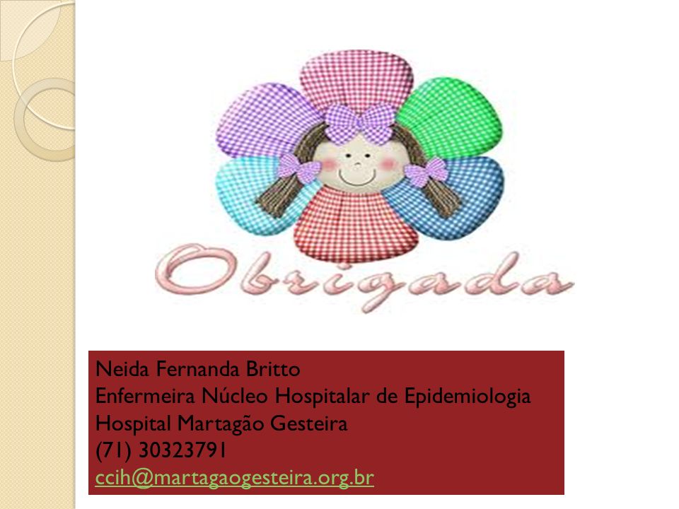 Neida Fernanda Britto Enfermeira Núcleo Hospitalar de Epidemiologia. Hospital Martagão Gesteira. (71)