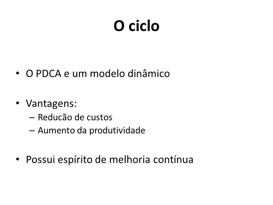 O ciclo O PDCA e um modelo dinâmico Vantagens:
