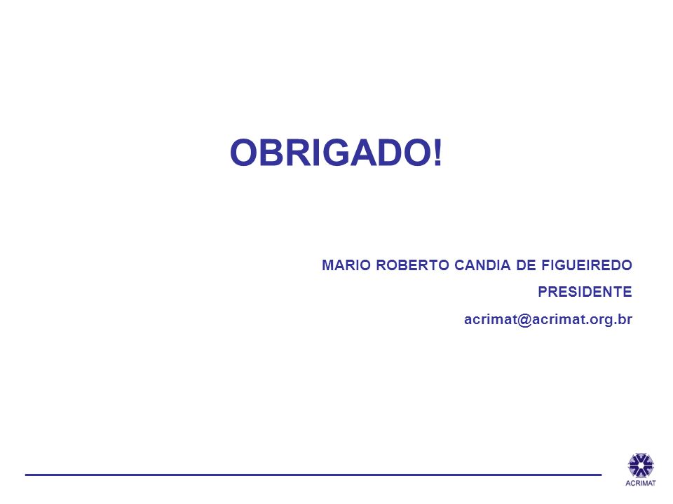 OBRIGADO. MARIO ROBERTO CANDIA DE FIGUEIREDO. PRESIDENTE.
