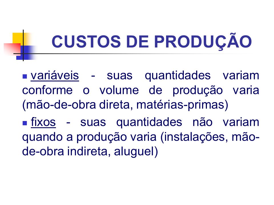 CUSTOS DE PRODUÇÃO variáveis - suas quantidades variam conforme o volume de produção varia (mão-de-obra direta, matérias-primas)