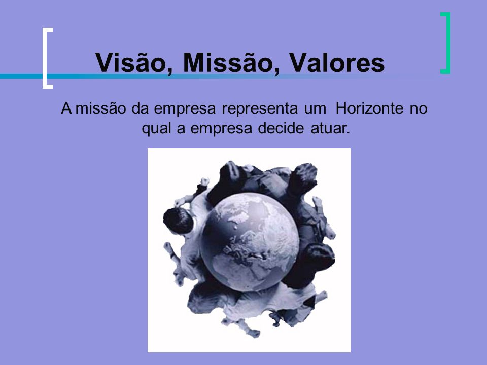 Visão, Missão, Valores A missão da empresa representa um Horizonte no