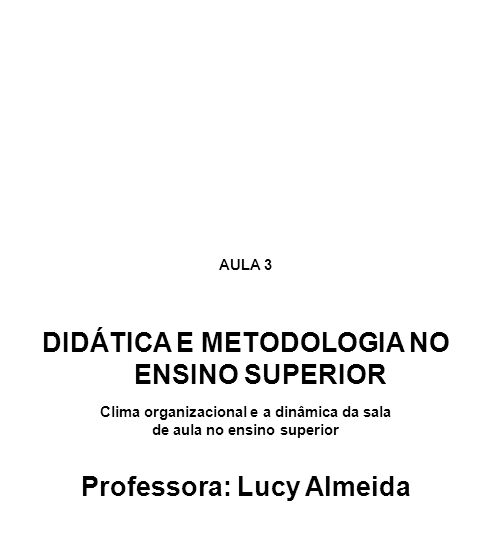 DIDÁTICA E METODOLOGIA NO ENSINO SUPERIOR Professora: Lucy Almeida
