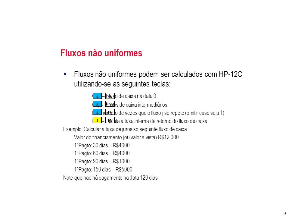 Fluxos não uniformes Fluxos não uniformes podem ser calculados com HP-12C utilizando-se as seguintes teclas: