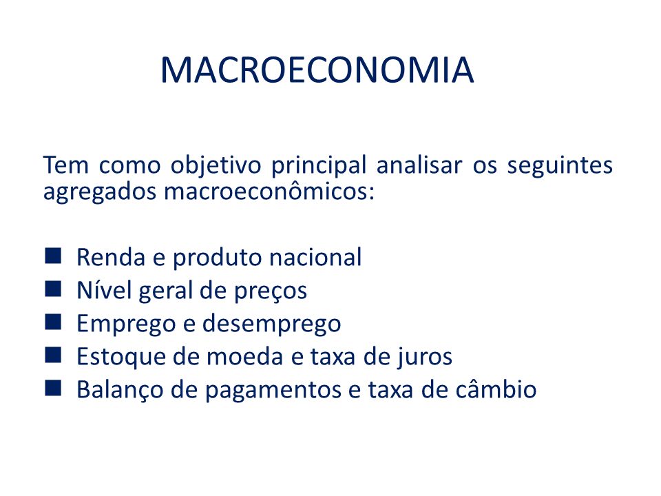 MACROECONOMIA Tem como objetivo principal analisar os seguintes agregados macroeconômicos: Renda e produto nacional.