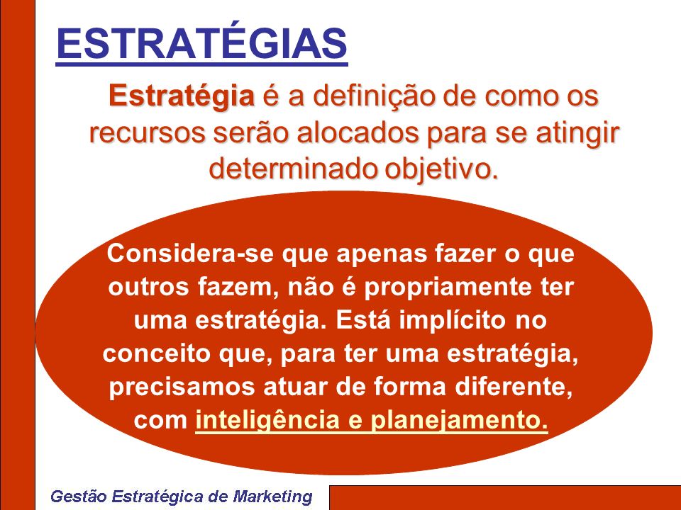 ESTRATÉGIAS Estratégia é a definição de como os recursos serão alocados para se atingir determinado objetivo.