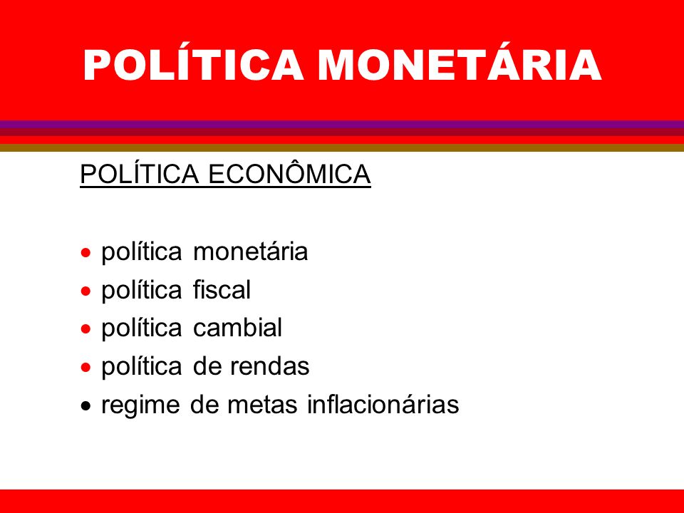 POLÍTICA MONETÁRIA POLÍTICA ECONÔMICA política monetária