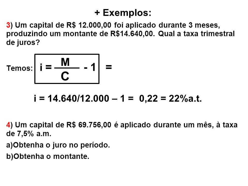 C i = / – 1 = 0,22 = 22%a.t. M + Exemplos:
