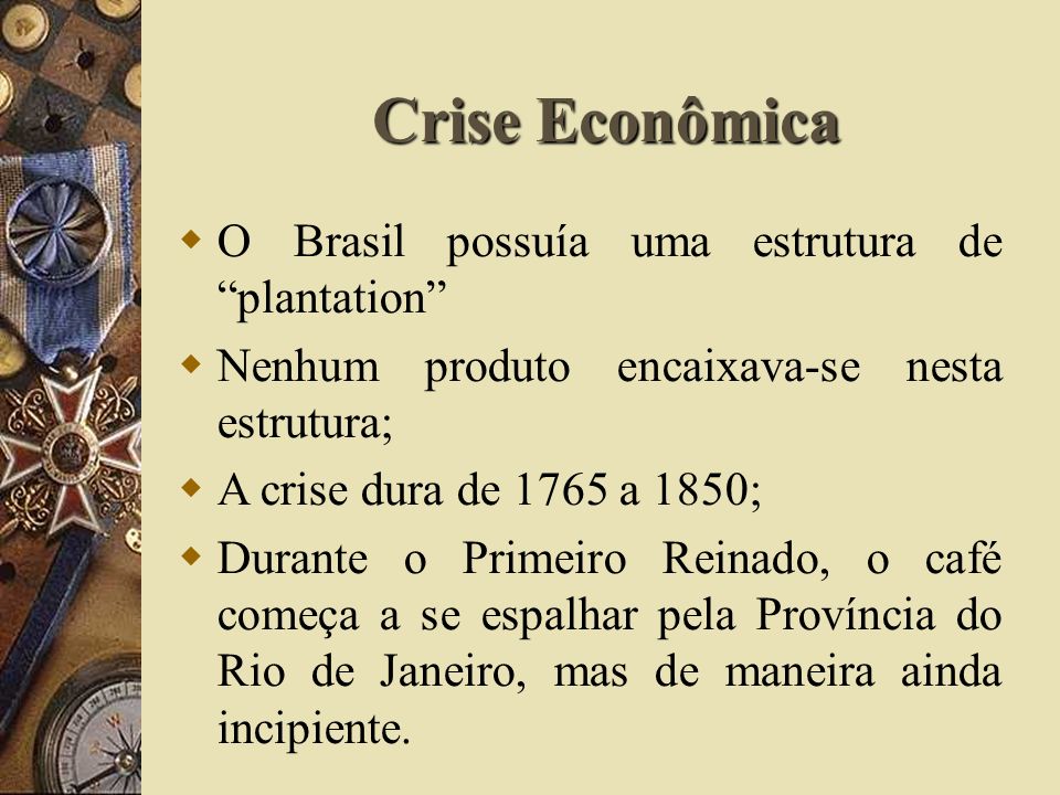 Crise Econômica O Brasil possuía uma estrutura de plantation