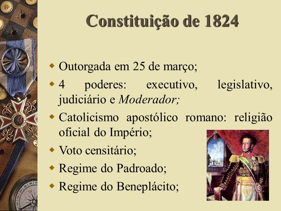 Constituição de 1824 Outorgada em 25 de março;
