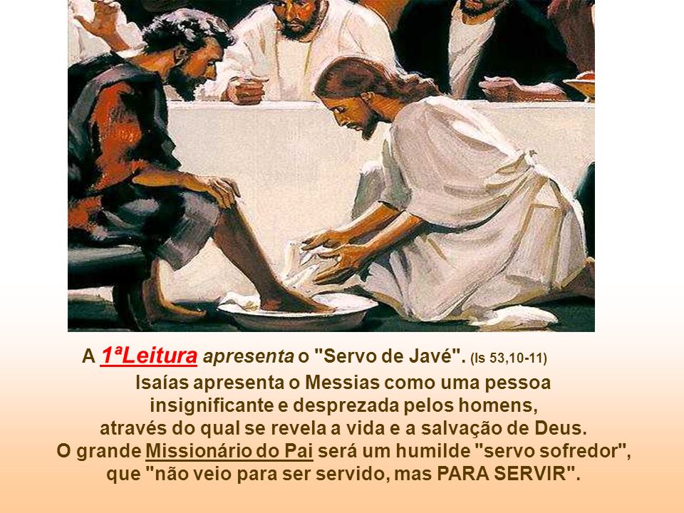 A 1ªLeitura apresenta o Servo de Javé . (Is 53,10-11)