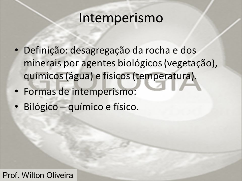 Intemperismo Definição: desagregação da rocha e dos minerais por agentes biológicos (vegetação), químicos (água) e físicos (temperatura).