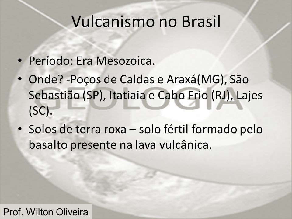 Vulcanismo no Brasil Período: Era Mesozoica.