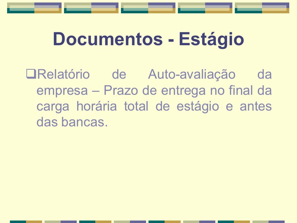Documentos - Estágio Relatório de Auto-avaliação da empresa – Prazo de entrega no final da carga horária total de estágio e antes das bancas.