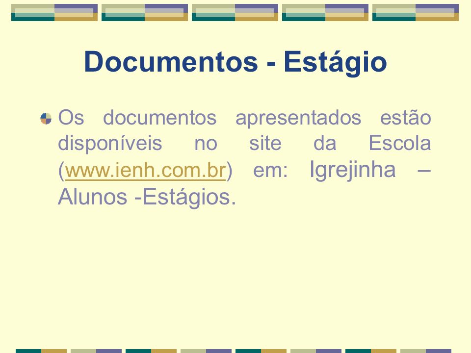 Documentos - Estágio Os documentos apresentados estão disponíveis no site da Escola (  em: Igrejinha – Alunos -Estágios.