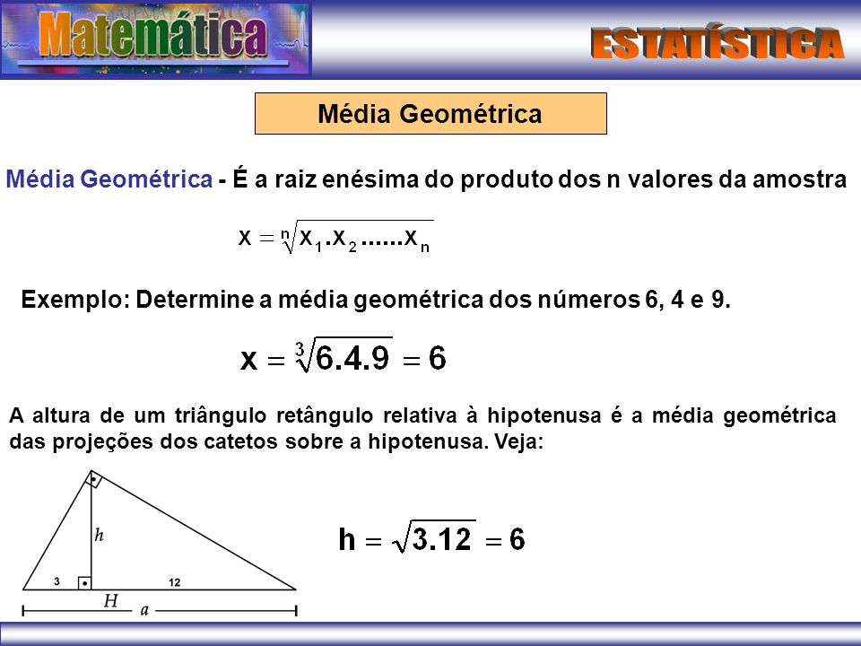 Média Geométrica Média Geométrica - É a raiz enésima do produto dos n valores da amostra.